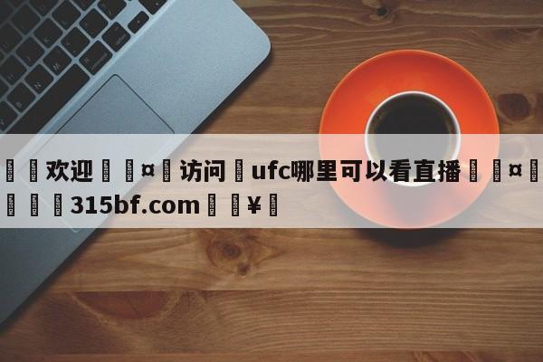 🍏欢迎🤸访问⚽ufc哪里可以看直播🤟比分网🛑315bf.com🥚