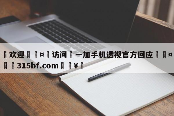 🍏欢迎🤸访问⚽一加手机透视官方回应🤟比分网🛑315bf.com🥚