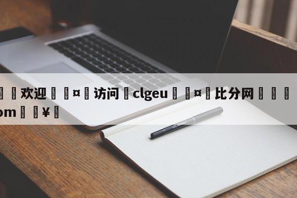 🍏欢迎🤸访问⚽clgeu🤟比分网🛑315bf.com🥚