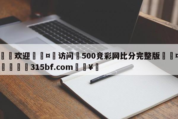 🍏欢迎🤸访问⚽500竞彩网比分完整版🤟比分网🛑315bf.com🥚