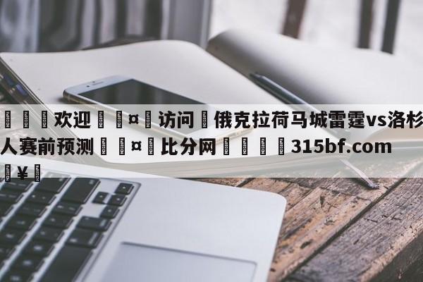 🍏欢迎🤸访问⚽俄克拉荷马城雷霆vs洛杉矶湖人赛前预测🤟比分网🛑315bf.com🥚