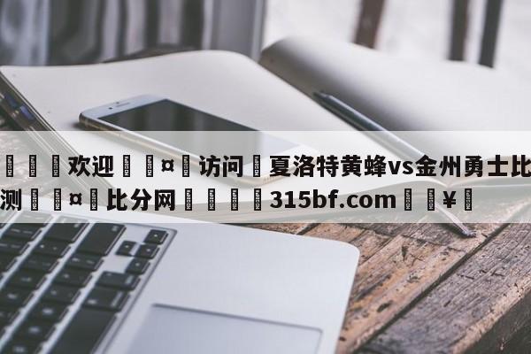 🍏欢迎🤸访问⚽夏洛特黄蜂vs金州勇士比分预测🤟比分网🛑315bf.com🥚