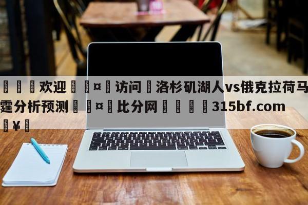 🍏欢迎🤸访问⚽洛杉矶湖人vs俄克拉荷马城雷霆分析预测🤟比分网🛑315bf.com🥚