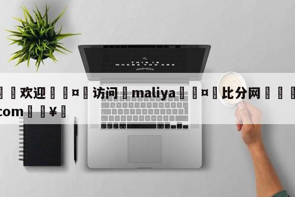 🍏欢迎🤸访问⚽maliya🤟比分网🛑315bf.com🥚