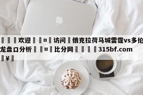 🍏欢迎🤸访问⚽俄克拉荷马城雷霆vs多伦多猛龙盘口分析🤟比分网🛑315bf.com🥚