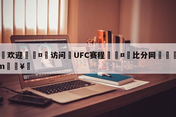 🍏欢迎🤸访问⚽UFC赛程🤟比分网🛑315bf.com🥚