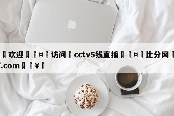 🍏欢迎🤸访问⚽cctv5线直播🤟比分网🛑315bf.com🥚