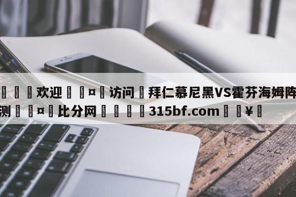 🍏欢迎🤸访问⚽拜仁慕尼黑VS霍芬海姆阵容预测🤟比分网🛑315bf.com🥚