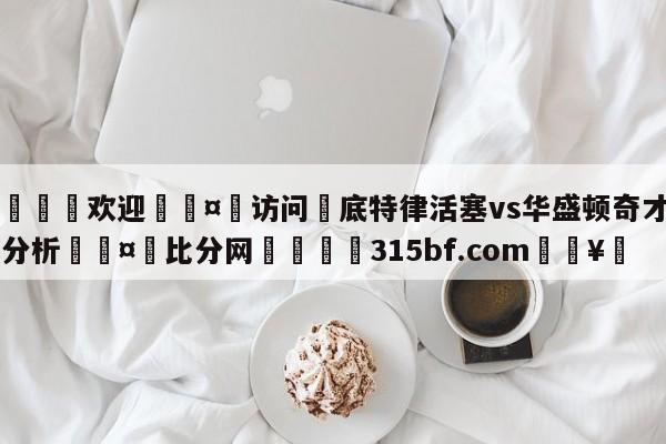 🍏欢迎🤸访问⚽底特律活塞vs华盛顿奇才盘口分析🤟比分网🛑315bf.com🥚