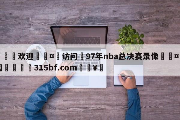 🍏欢迎🤸访问⚽97年nba总决赛录像🤟比分网🛑315bf.com🥚