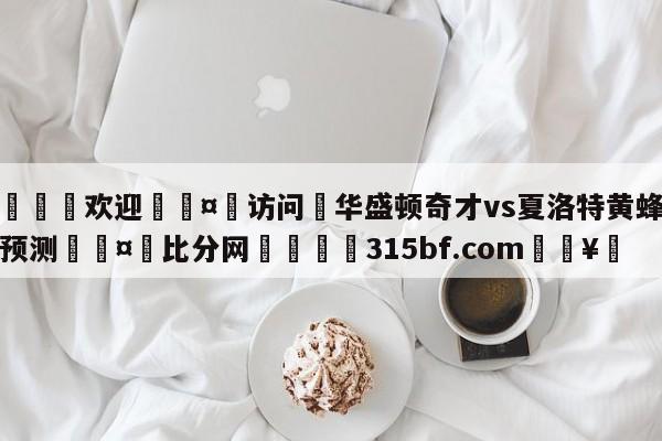 🍏欢迎🤸访问⚽华盛顿奇才vs夏洛特黄蜂赛前预测🤟比分网🛑315bf.com🥚