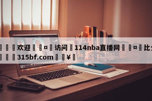 🍏欢迎🤸访问⚽114nba直播网🤟比分网🛑315bf.com🥚