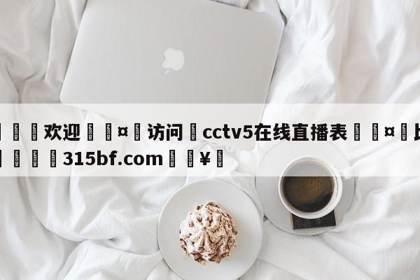 🍏欢迎🤸访问⚽cctv5在线直播表🤟比分网🛑315bf.com🥚