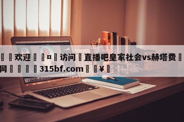 🍏欢迎🤸访问⚽直播吧皇家社会vs赫塔费🤟比分网🛑315bf.com🥚