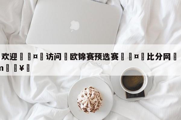 🍏欢迎🤸访问⚽欧锦赛预选赛🤟比分网🛑315bf.com🥚