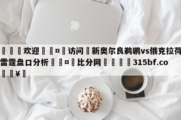 🍏欢迎🤸访问⚽新奥尔良鹈鹕vs俄克拉荷马城雷霆盘口分析🤟比分网🛑315bf.com🥚