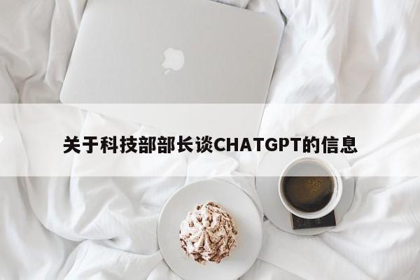 关于科技部部长谈CHATGPT的信息