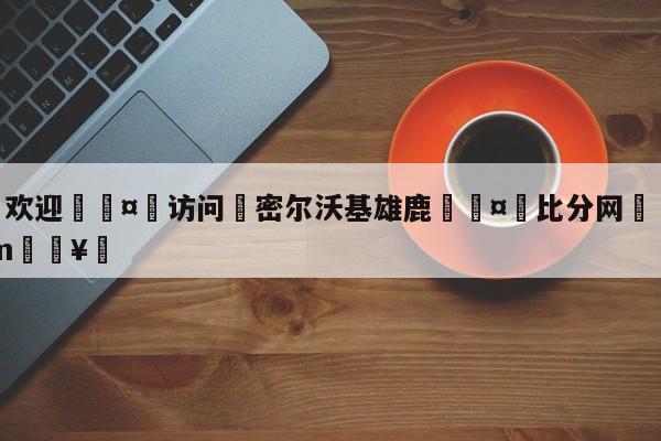 🍏欢迎🤸访问⚽密尔沃基雄鹿🤟比分网🛑315bf.com🥚