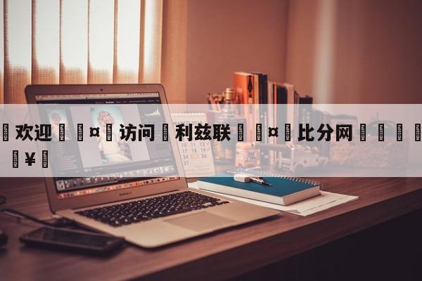 🍏欢迎🤸访问⚽利兹联🤟比分网🛑315bf.com🥚