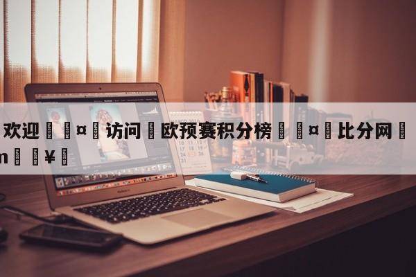 🍏欢迎🤸访问⚽欧预赛积分榜🤟比分网🛑315bf.com🥚